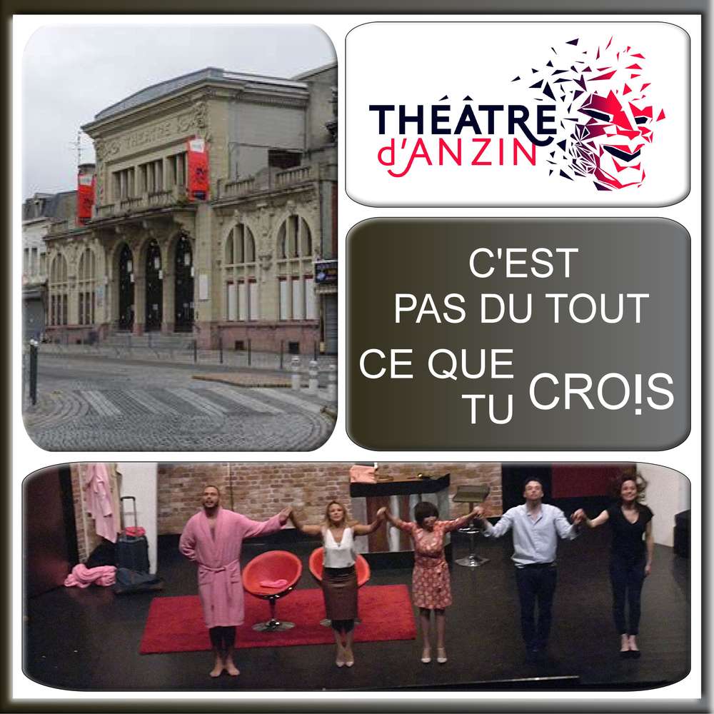 AU THEATRE D'ANZIN - COMEDIE - C’EST PAS DU TOUT CE QUE TU CROIS