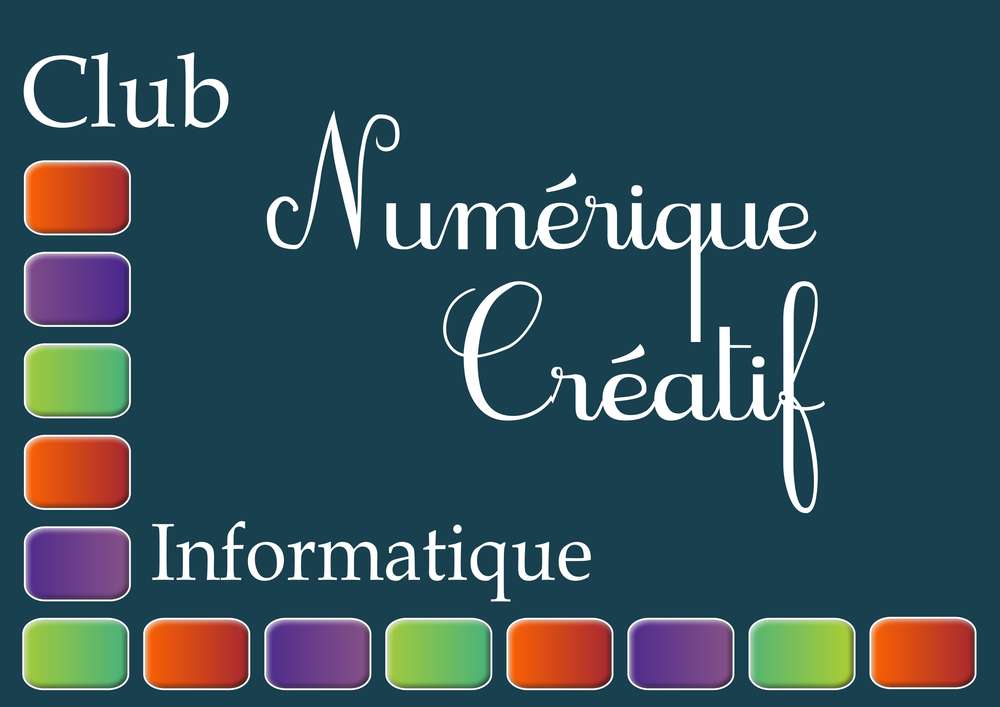 PRESENTATION DU CLUB NUMERIQUE CREATIF INFORMATIQUE